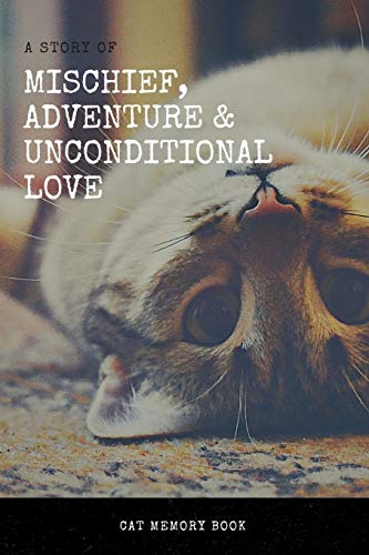 The Story of Mischief, Adventure & Unconditional Love: Cat Memory Book: Saying Goodbye to Your Beloved Cat is Very Difficult. Use this Journal for ... the Loss of a Pet or Give as a Sympathy Gift.