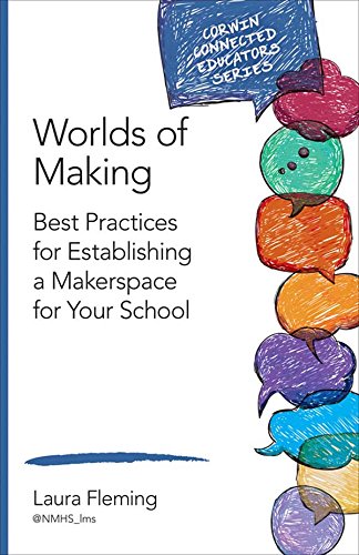 Worlds of Making: Best Practices for Establishing a Makerspace for Your School (Corwin Connected Educators Series) (English Edition)