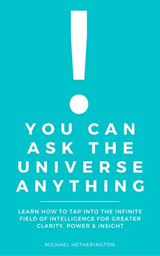 You Can Ask The Universe Anything: Learn How to Tap Into the Infinite Field of Intelligence for Greater Clarity, Power & Insight (English Edition)