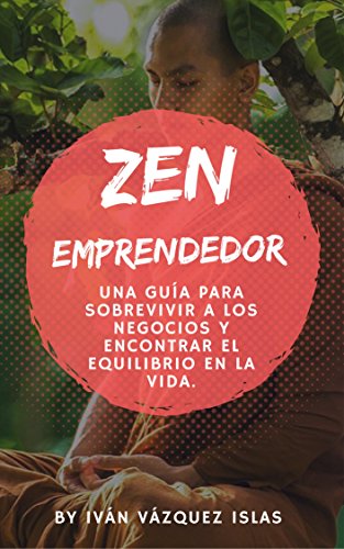 ZEN Emprendedor: Una guía para sobrevivir a los negocios y encontrar el equilibrio en la vida.