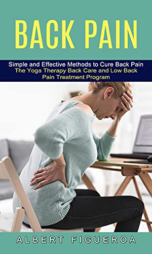 Back Pain: Simple and Effective Methods to Cure Back Pain (The Yoga Therapy Back Care and Low Back Pain Treatment Program) (English Edition)