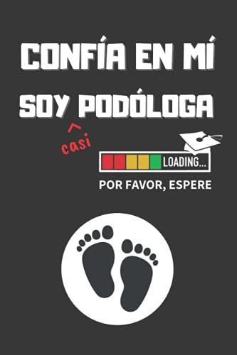 CONFIA EN MÍ, SOY (casi) PODÓLOGA: DIVERTIDO CUADERNO DE NOTAS, DIARIO O AGENDA | Regalo original y creativo para estudiantes del grado en Podología | Cumpleaños, Navidad o aniversario.