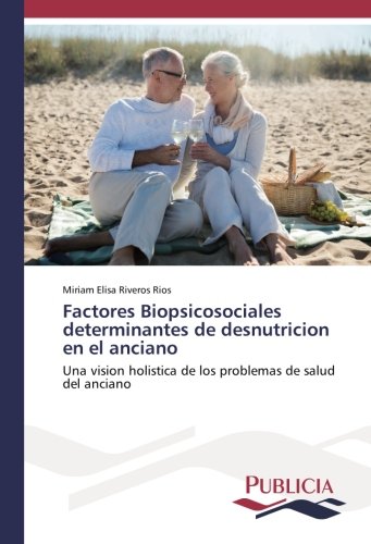 Factores Biopsicosociales determinantes de desnutricion en el anciano: Una vision holistica de los problemas de salud del anciano