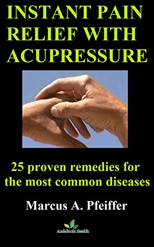Instant pain relief with acupressure: 25 proven remedies for the most common diseases (English Edition)