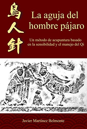 La aguja del hombre pájaro: Un método de acupuntura basado en la sensibilidad y el manejo del Qi
