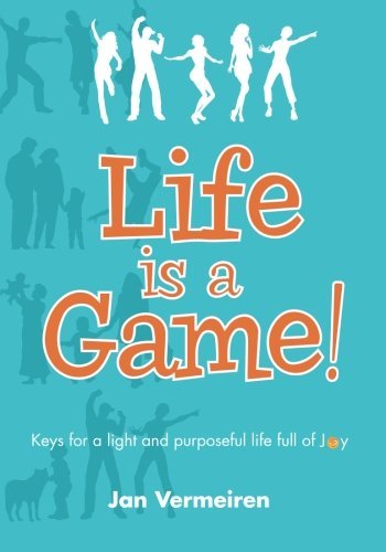 Life is a Game! Keys for a Light and Purposeful Life full of Joy by Jan Vermeiren (2015-01-02)