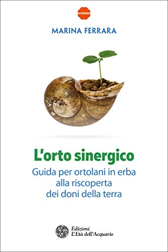 L'orto sinergico: Guida per ortolani in erba alla riscoperta dei doni della terra (Italian Edition)