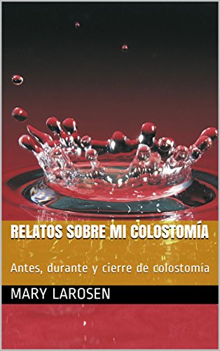Relatos sobre mi colostomía: Antes, durante y cierre de colostomía