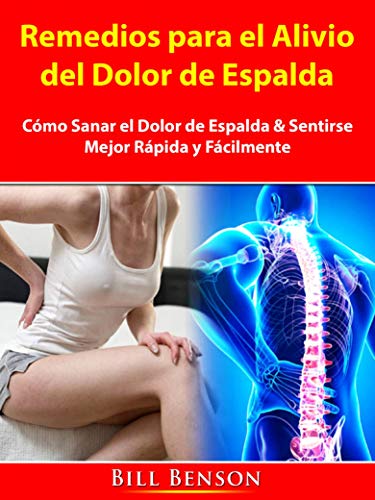 Remedios para el Alivio del Dolor de Espalda: Cómo Sanar el Dolor de Espalda & Sentirse Mejor Rápida y Fácilmente