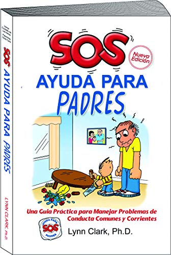 SOS Ayuda Para Padres: Una Guía Práctica para Manejar Problemas de Conducta Comunes y Corrientes (2nd Edition, 2020)