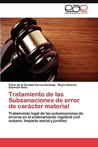 Tratamiento de Las Subsanaciones de Error de Caracter Material: Tratamiento legal de las subsanaciones de errores en el ordenamiento registral civil cubano. Impacto social y jurídico