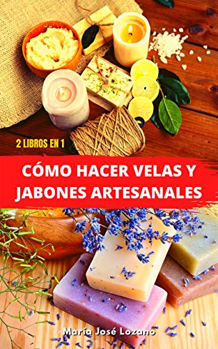 2 LIBROS EN 1: CÓMO HACER VELAS Y JABONES ARTESANALES: Guía paso a paso con recetas, consejos y trucos para crear velas y jabones caseros originales, aromáticos y mejorar tu bienestar