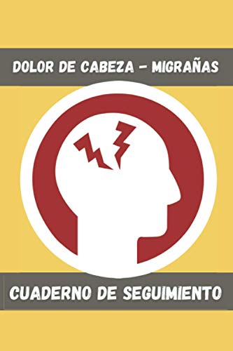 DOLOR DE CABEZA - MIGRAÑAS: CUADERNO DE SEGUIMIENTO Y REGISTRO: Fecha, Duración, Intensidad, Causas, Medicación...