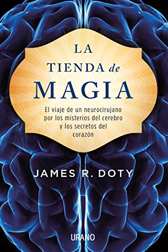 La tienda de magia: El viaje de un neurocirujano por los misterios del cerebro y los secretos del corazón (Crecimiento personal)