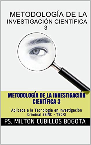 Metodología de la investigación científica 3: Aplicada a la Tecnología en Investigación Criminal ESINC - TECRI