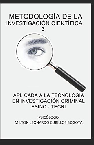 Metodología de la investigación científica 3: Aplicada a la Tecnología en Investigación Criminal ESINC - TECRI