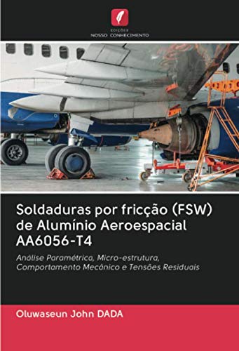Soldaduras por fricção (FSW) de Alumínio Aeroespacial AA6056-T4: Análise Paramétrica, Micro-estrutura, Comportamento Mecânico e Tensões Residuais
