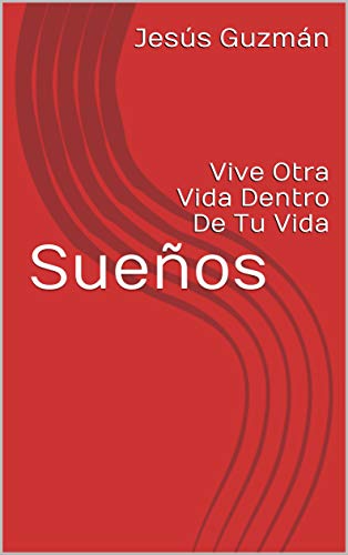 Sueños: Vive Otra Vida Dentro De Tu Vida (Entendiendo El Proposito Y Poder De Los Sueños nº 1)