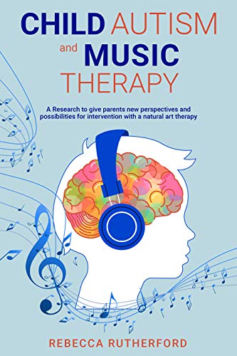 Child Autism and Music Therapy: A Research to give parents new perspectives and possibilities for intervention with a natural art therapy (English Edition)