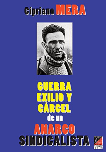 CIPRIANO MERA — GUERRA, EXILIO Y CÁRCEL DE UN ANARCOSINDICALISTA