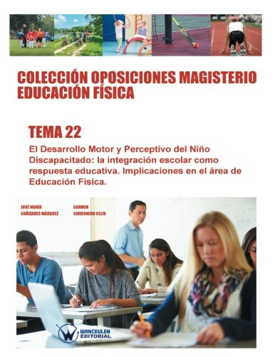Colección Oposiciones Magisterio Educación Física. Tema 22: El desarrollo motor y perceptivo del niño discapacitado. La integración escolar como ... ... PROFESORADO DE EDUCACIÓN FÍSICA EN PRIMARIA)