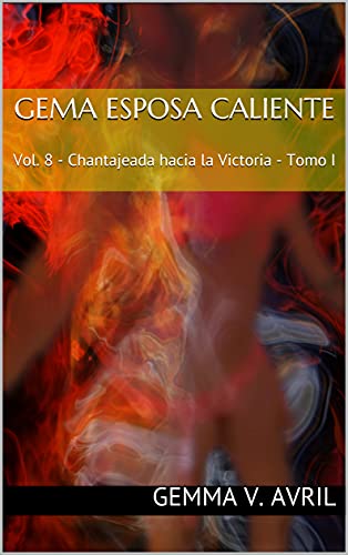 Gema Esposa Caliente: Vol. 8 - Chantajeada hacia la Victoria - Tomo I (Gema Esposa Caliente - la colección completa)