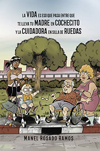 La vida es eso que pasa entre que te lleva tu madre en cochecito y la cuidadora en silla de ruedas