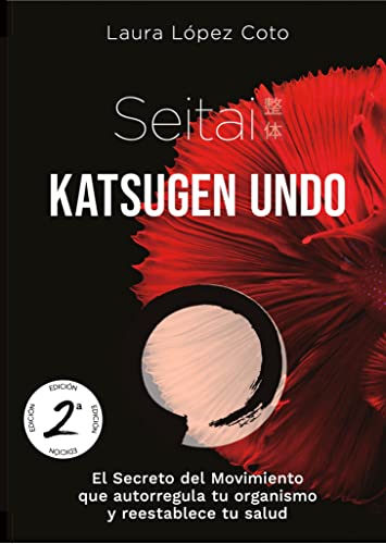 SEITAI KATSUGEN UNDO: El Secreto del Movimiento que autorregula tu organismo y reestablece tu salud
