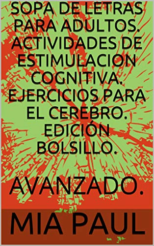SOPA DE LETRAS PARA ADULTOS. ACTIVIDADES DE ESTIMULACION COGNITIVA. EJERCICIOS PARA EL CEREBRO. EDICIÓN BOLSILLO.: AVANZADO.