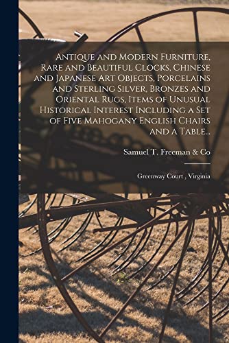 Antique and Modern Furniture, Rare and Beautiful Clocks, Chinese and Japanese Art Objects, Porcelains and Sterling Silver, Bronzes and Oriental Rugs, ... Five Mahogany English Chairs and a Table...