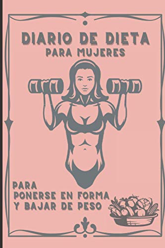 Diario de Dieta para Mujeres - Para Ponerse en Forma y Bajar de Peso: Para Conseguir Adelgazar Anotando Tus Rutinas de Ejercicio y Alimentos - Este ... de más - Libro con 200 páginas & 100 días