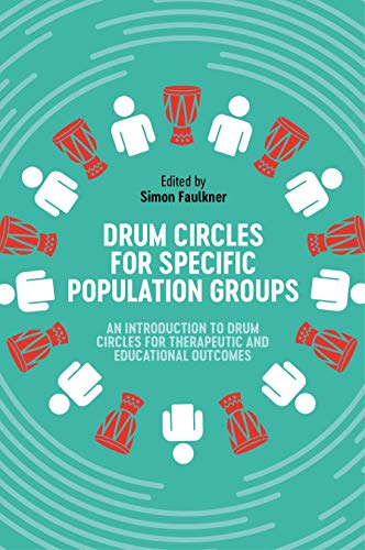 Drum Circles for Specific Population Groups: An Introduction to Drum Circles for Therapeutic and Educational Outcomes (English Edition)