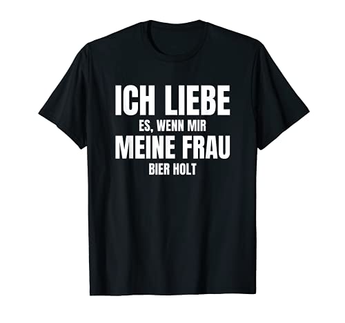 Ich Liebe Es Wenn Mir Meine Frau Bier Holt Camiseta