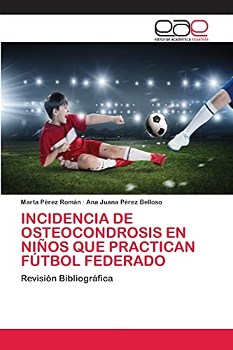 INCIDENCIA DE OSTEOCONDROSIS EN NIÑOS QUE PRACTICAN FÚTBOL FEDERADO: Revisión Bibliográfica
