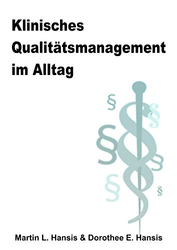 Klinisches Qualitätsmanagement im Alltag: Medizinisches Qualitäts- und Risikomanagement, Krankenhaushygiene & Behandlungsfehler (German Edition)