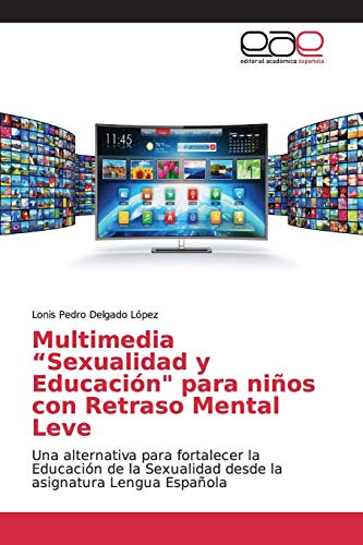 Multimedia “Sexualidad y Educación" para niños con Retraso Mental Leve: Una alternativa para fortalecer la Educación de la Sexualidad desde la asignatura Lengua Española