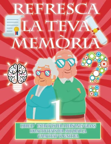 REFRESCA LA TEVA MEMÒRIA 1 | LLIBRE D'EXERCICIS PER A PERSONES GRANS, 100 ACTIVITATS PER MILLORAR LA CAPACITAT COGNITIVA: Alzheimer, parkinson, ... i teràpia ocupacional per alentir l´avenç