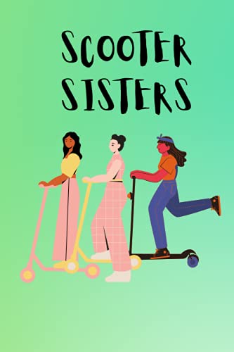 SCOOTER SISTERS: A Lined Journal Notebook dedicated to kids who love to ride scooters, their parents and other loved ones.