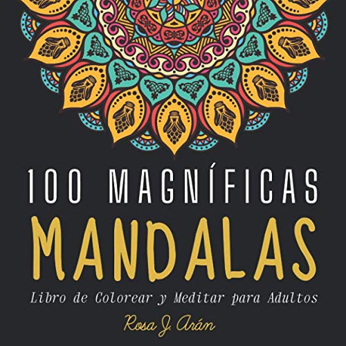 100 MAGNIFICAS MANDALAS Libro de Colorear y Meditar para Adultos: Pensamiento Positivo y antiestrés Para Calmar El Alma con mandalas únicas fáciles y ... del reverso en tonos negros, formato cuadrado