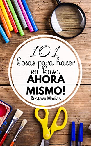 101 COSAS PARA HACER DESDE CASA AHORA MISMO: Cosas para hacer en ésta cuarentena y pasar el tiempo en casa.