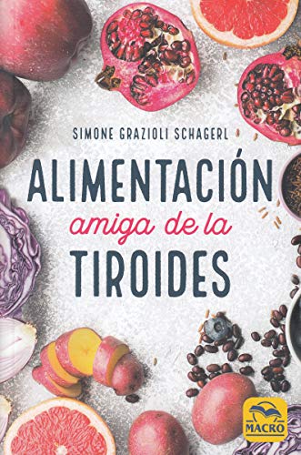Alimentación Amiga de la Tiroides: La comida para curar el hipotiroidismo, el hipertiroidismo y otros problemas (Biblioteca del Bienestar)