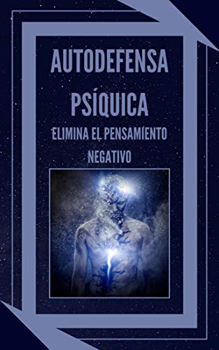 AUTODEFENSA PSÍQUICA: ELIMINA EL PENSAMIENTO NEGATIVO: Aprende a controlar tu mente y eliminar las energias negativas! (EL PODER DEL AUTOCONTROL nº 3)
