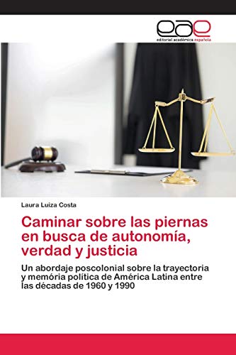Caminar sobre las piernas en busca de autonomía, verdad y justicia: Un abordaje poscolonial sobre la trayectoria y memória política de América Latina entre las décadas de 1960 y 1990