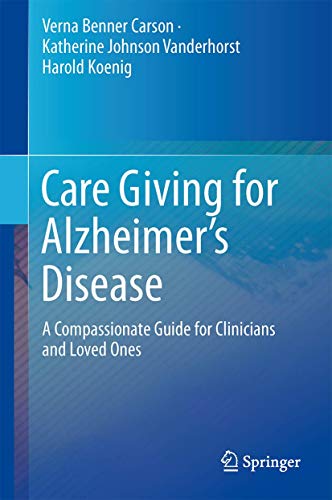 Care Giving for Alzheimer's Disease: A Compassionate Guide for Clinicians and Loved Ones