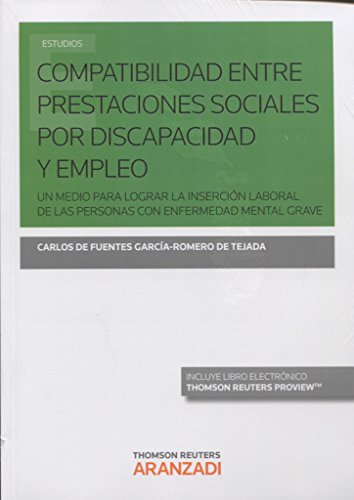 Compatibilidad entre prestaciones sociales por discapacidad y empleo: Un medio para lograr la inserción laboral de las personas con enfermedad mental grave (Monografía)