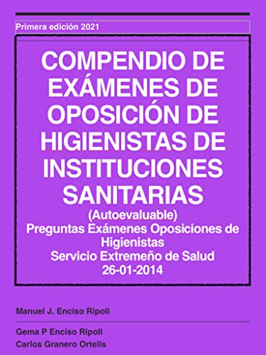 COMPENDIO DE EXÁMENES DE OPOSICIÓN DE HIGIENISTAS DE INSTITUCIONES SANITARIAS (RESUELTOS) Extremadura 2014: COMPENDIO DE EXÁMENES DE OPOSICION HIGIENISTAS ... DE INSTITUCIONES SANITARIAS (RESUELTOS))