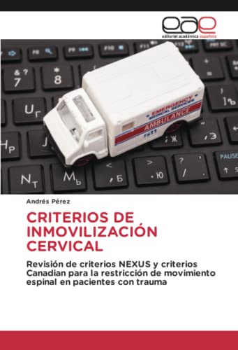 CRITERIOS DE INMOVILIZACIÓN CERVICAL: Revisión de criterios NEXUS y criterios Canadian para la restricción de movimiento espinal en pacientes con trauma