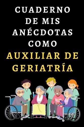 Cuaderno De Mis Anécdotas Como Auxiliar De Geriatría: Cuaderno De Notas Para Auxiliares De Geriatría - 120 Páginas