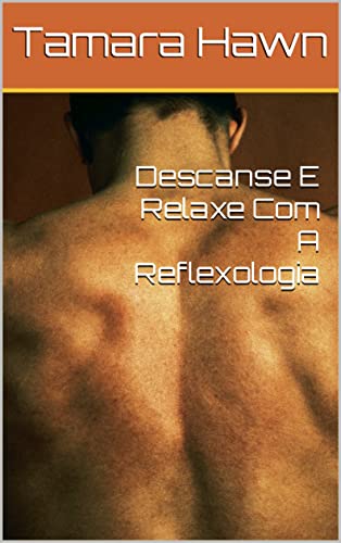 Descanse E Relaxe Com A Reflexologia (Portuguese Edition)