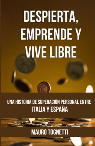 Despierta, emprende y vive libre.: Una historia de superación personal entre Italia y España.
